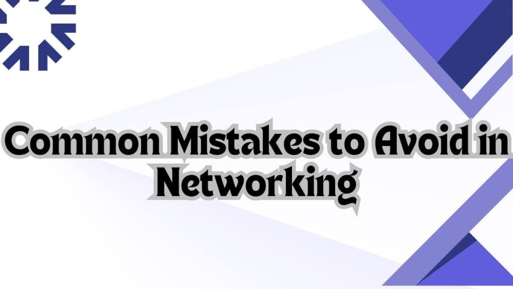 Common Mistakes to Avoid in Networking